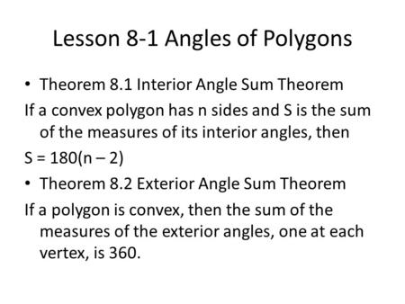 Lesson 8-1 Angles of Polygons Theorem 8.1 Interior Angle Sum Theorem If a convex polygon has n sides and S is the sum of the measures of its interior angles,