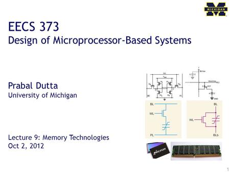 1 EECS 373 Design of Microprocessor-Based Systems Prabal Dutta University of Michigan Lecture 9: Memory Technologies Oct 2, 2012.