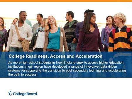 College Readiness, Access and Acceleration As more high school students in New England seek to access higher education, institutions in our region have.