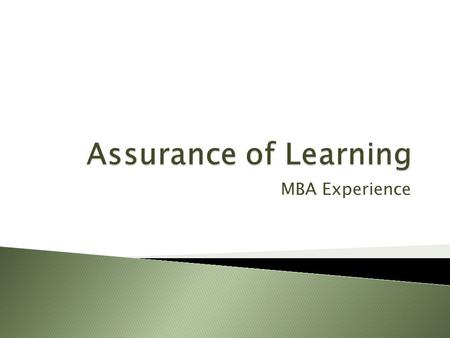MBA Experience. Assessment of Learning Assessment of Experience Assessment of Market Conditions and Alumni/Employer Feedback MBA Experience.