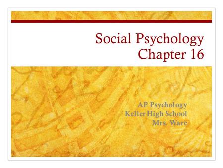 Social Psychology Chapter 16 AP Psychology Keller High School Mrs. Ware.