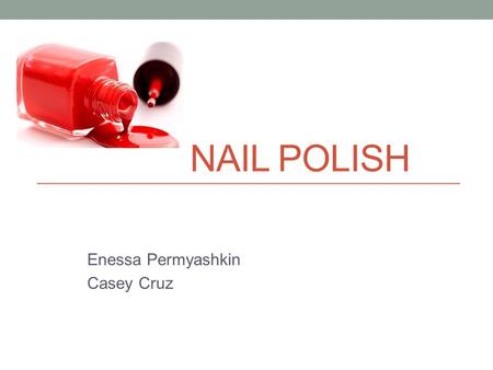 NAIL POLISH Enessa Permyashkin Casey Cruz. History 17th- and 18th-century European royal courts wrote about painting their nails Recipe books from both.