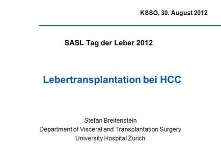 Stefan Breitenstein Department of Visceral and Transplantation Surgery University Hospital Zurich SASL Tag der Leber 2012 KSSG, 30. August 2012 Lebertransplantation.