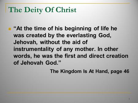 The Deity Of Christ “At the time of his beginning of life he was created by the everlasting God, Jehovah, without the aid of instrumentality of any mother.