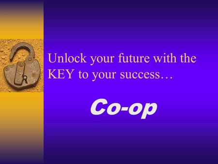 Unlock your future with the KEY to your success… Co-op.