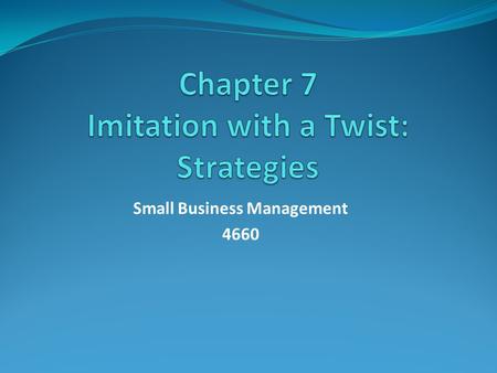 Small Business Management 4660. 1. Prestrategy What do you expect out of the business? What is your product or service idea? How innovative or imitative.