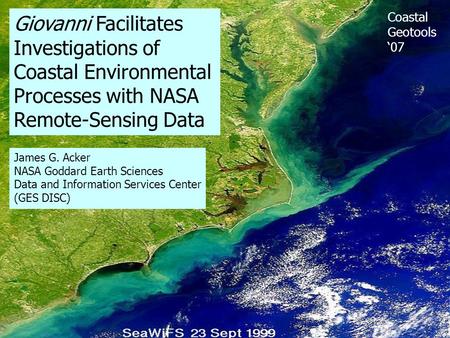 Giovanni Facilitates Investigations of Coastal Environmental Processes with NASA Remote-Sensing Data James G. Acker NASA Goddard Earth Sciences Data and.