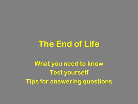 The End of Life What you need to know Test yourself Tips for answering questions.