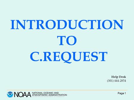Page 1 INTRODUCTION TO C.REQUEST Help Desk (301) 444-2854.