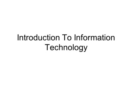 Introduction To Information Technology. Defining Information What is Information? Information is any knowledge that comes to our attention. That could.
