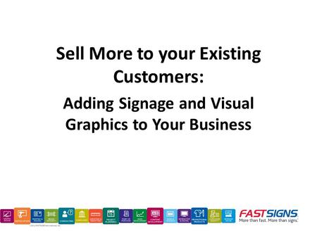 Sell More to your Existing Customers: Adding Signage and Visual Graphics to Your Business.