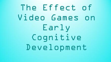 The Effect of Video Games on Early Cognitive Development