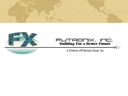 Futronix Today Founded 1987 15 Years Experience Full Spectrum of Electronics Manufacturing Solutions Design Board Build Box Build Turn-Key or Consigned.