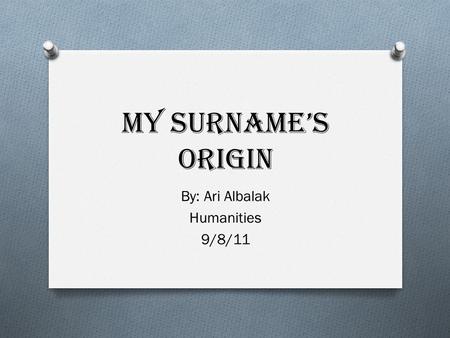 My SurName’s Origin By: Ari Albalak Humanities 9/8/11.