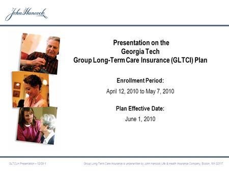 GLTCLH Presentation – 12/08-1 1 Presentation on the Georgia Tech Group Long-Term Care Insurance (GLTCI) Plan Enrollment Period: April 12, 2010 to May.