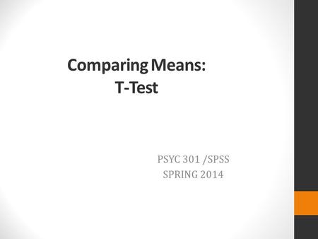 Comparing Means: T-Test PSYC 301 /SPSS SPRING 2014.