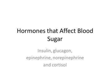 Hormones that Affect Blood Sugar Insulin, glucagon, epinephrine, norepinephrine and cortisol.