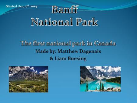 Started Dec, 3 rd, 2014. Summary Banff national park is one of the first national parks ever created in Canada of the many. Banff has clear lakes high.
