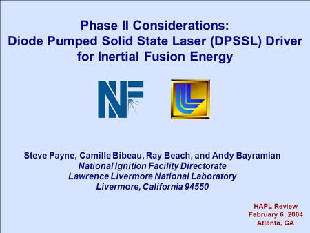 Phase II Considerations: Diode Pumped Solid State Laser (DPSSL) Driver for Inertial Fusion Energy Steve Payne, Camille Bibeau, Ray Beach, and Andy Bayramian.