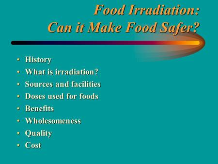 Food Irradiation: Can it Make Food Safer? HistoryHistory What is irradiation?What is irradiation? Sources and facilitiesSources and facilities Doses used.