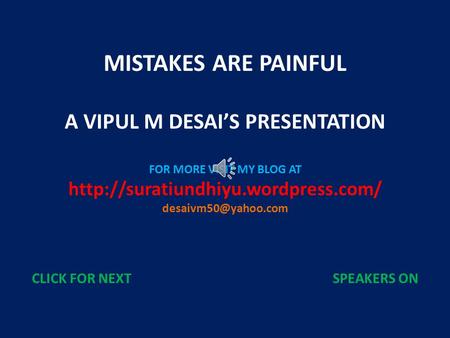 MISTAKES ARE PAINFUL A VIPUL M DESAI’S PRESENTATION FOR MORE VISIT MY BLOG AT  CLICK FOR NEXT SPEAKERS.