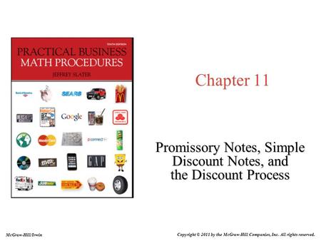Chapter 11 Promissory Notes, Simple Discount Notes, and the Discount Process Copyright © 2011 by the McGraw-Hill Companies, Inc. All rights reserved. McGraw-Hill/Irwin.