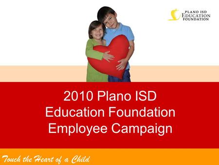 2010 Plano ISD Education Foundation Employee Campaign Touch the Heart of a Child.