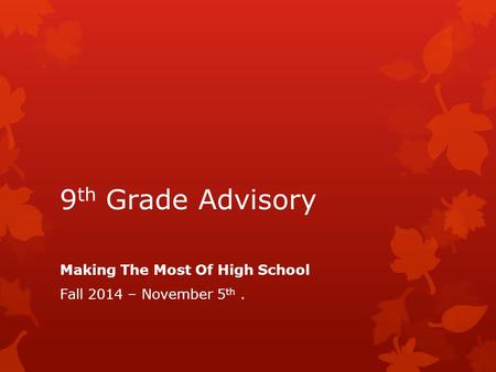 9 th Grade Advisory Making The Most Of High School Fall 2014 – November 5 th.