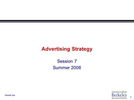 1 Ganesh Iyer Advertising Strategy Session 7 Summer 2008.