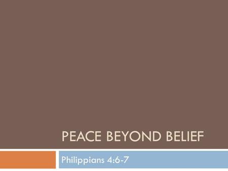 PEACE BEYOND BELIEF Philippians 4:6-7. Peace Beyond Belief  Last week we began a lesson on peace  The Bible taught us regarding peace:  God is a God.