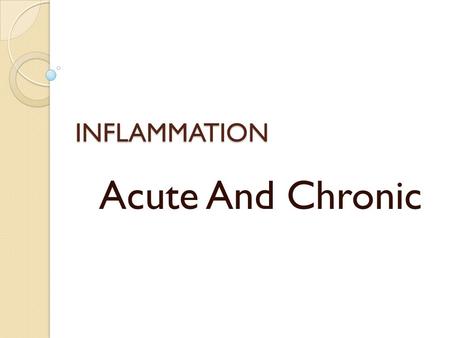 INFLAMMATION Acute And Chronic. The cardinal signs of inflammation.