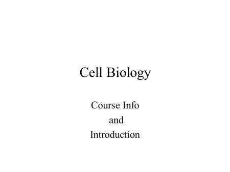 Cell Biology Course Info and Introduction. What is Cell Biology? Investigation of Biological Systems –Biochemistry –Molecular Biology –Genetics/Molecular.