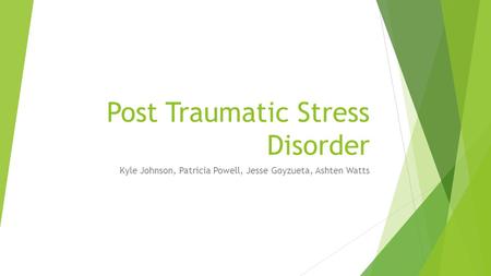 Post Traumatic Stress Disorder Kyle Johnson, Patricia Powell, Jesse Goyzueta, Ashten Watts.
