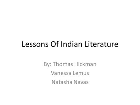 Lessons Of Indian Literature By: Thomas Hickman Vanessa Lemus Natasha Navas.
