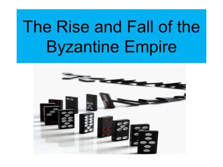 The Rise and Fall of the Byzantine Empire