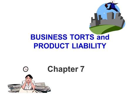BUSINESS TORTS and PRODUCT LIABILITY Chapter 7. Torts in the Business Setting There is no such thing as a “business tort” By definition, this means torts.