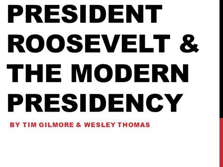 PRESIDENT ROOSEVELT & THE MODERN PRESIDENCY BY TIM GILMORE & WESLEY THOMAS.