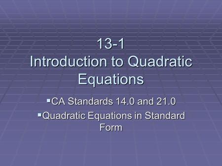 13-1 Introduction to Quadratic Equations  CA Standards 14.0 and 21.0  Quadratic Equations in Standard Form.