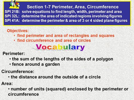 Section 1-7 Perimeter, Area, Circumference SPI 21B: solve equations to find length, width, perimeter and area SPI 32L: determine the area of indicated.