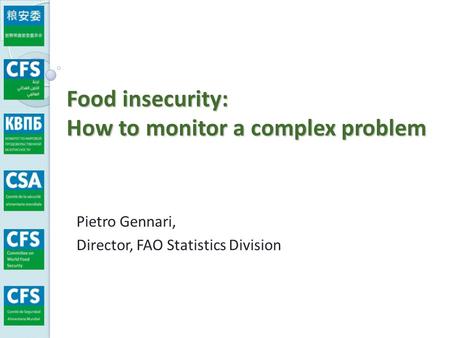 Food insecurity: How to monitor a complex problem Pietro Gennari, Director, FAO Statistics Division.