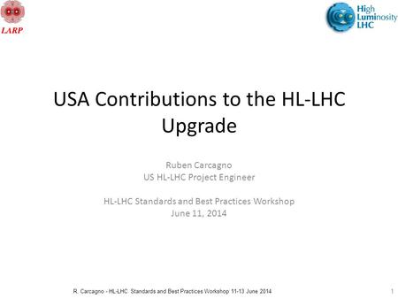 R. Carcagno - HL-LHC Standards and Best Practices Workshop 11-13 June 2014 USA Contributions to the HL-LHC Upgrade Ruben Carcagno US HL-LHC Project Engineer.
