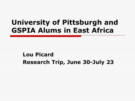 University of Pittsburgh and GSPIA Alums in East Africa Lou Picard Research Trip, June 30-July 23.
