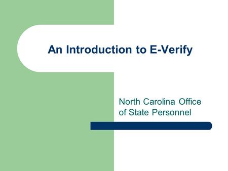 An Introduction to E-Verify North Carolina Office of State Personnel.