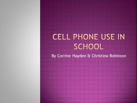 By Corrine Hayden & Christina Robinson. Everyone understands how cell phones doubles the noise and distractions in already noisy school buildings. However,