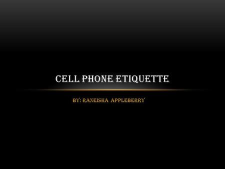 By: Raneisha Appleberry CELL PHONE ETIQUETTE. IN ALL SITUATIONS: Use caller ID to determine whether to answer a call. If it is urgent or you don’t risk.