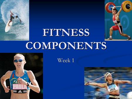 FITNESS COMPONENTS Week 1.