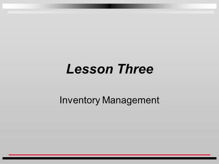 Lesson Three Inventory Management.  This class exposes the students to basic inventory management. It shows them how CostGuard helps to manage the process.