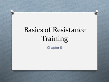 Basics of Resistance Training Chapter 9. Benefits of Resistance Training O Endurance Video Endurance Video O Resistance Training- a systematic program.