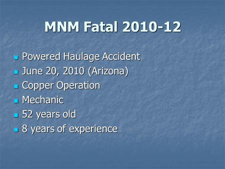 MNM Fatal 2010-12 Powered Haulage Accident Powered Haulage Accident June 20, 2010 (Arizona) June 20, 2010 (Arizona) Copper Operation Copper Operation Mechanic.
