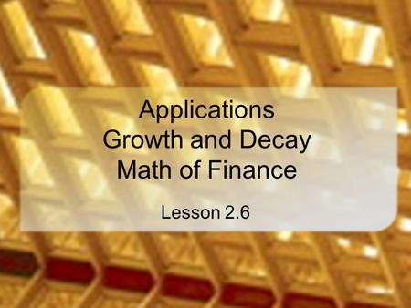 Applications Growth and Decay Math of Finance Lesson 2.6.